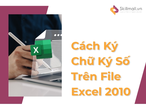 Cách Ký Chữ Ký Số Trên File Excel 2010