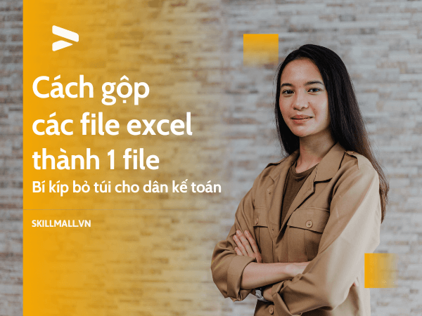 Cách gộp các file excel thành 1 file - Bí kíp bỏ túi cho dân kế toán