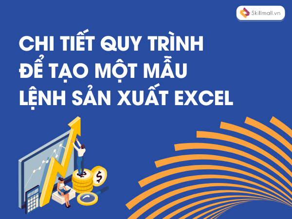 Chi Tiết Quy Trình Để Tạo Một Mẫu Lệnh Sản Xuất Excel