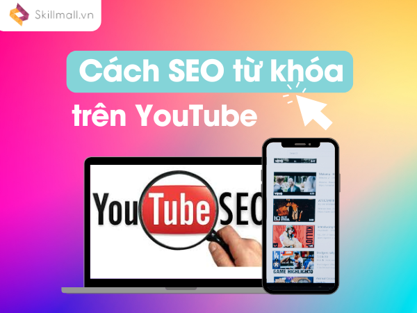 Hướng Dẫn Cách SEO Từ Khóa Trên YouTube