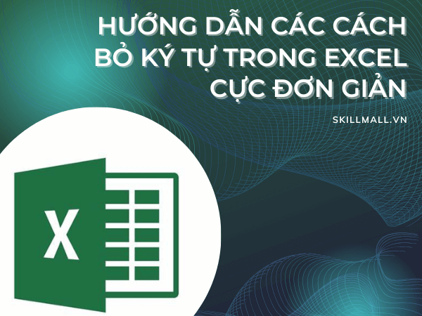 Hướng dẫn các cách bỏ ký tự trong excel cực đơn giản