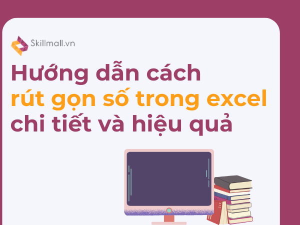 Hướng dẫn cách rút gọn số trong excel chi tiết và hiệu quả (2)