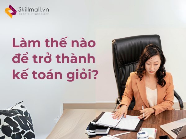 Làm thế nào để trở thành kế toán giỏi