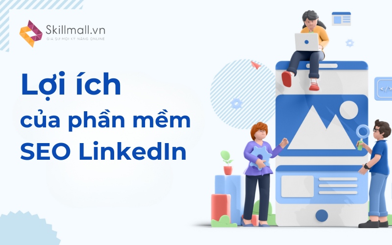 Lợi ích của việc sử dụng phần mềm SEO LinkedIn