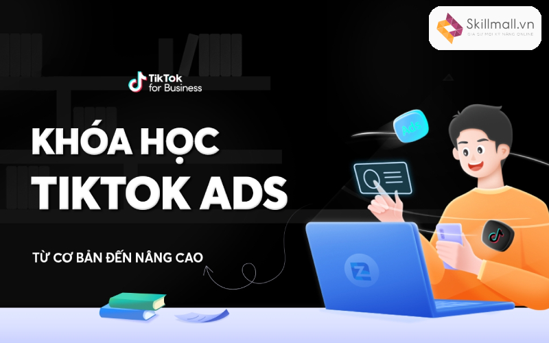 Khóa học TikTok Ads tại Skillmall có gì khác biệt?