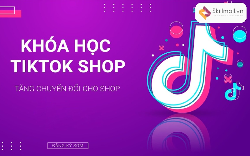 Khóa học TikTok Shop tại Skillmall - Giải pháp tăng doanh thu cho mọi nhà bán