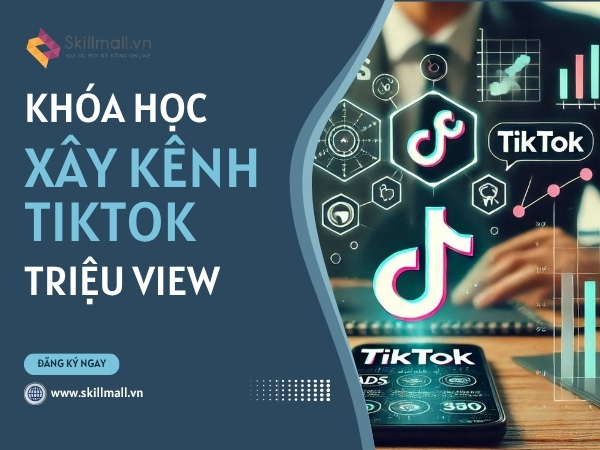khóa học xây dựng kênh TikTok